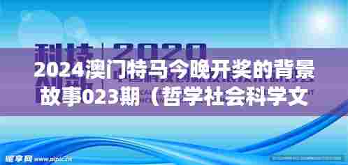 2024澳门特马今晚开奖的背景故事023期（哲学社会科学文献中心）