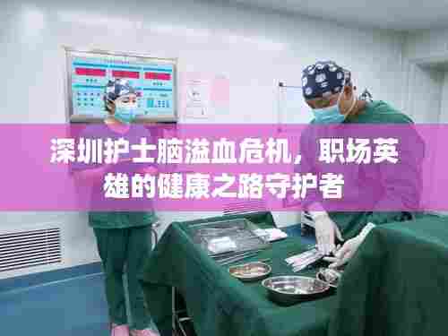 深圳护士脑溢血危机,职场英雄的健康之路守护者