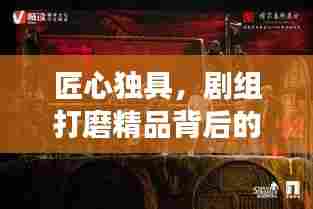 匠心独具,剧组打磨精品背后的故事