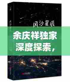 余庆祥独家深度探索，独特视角揭秘大千世界观