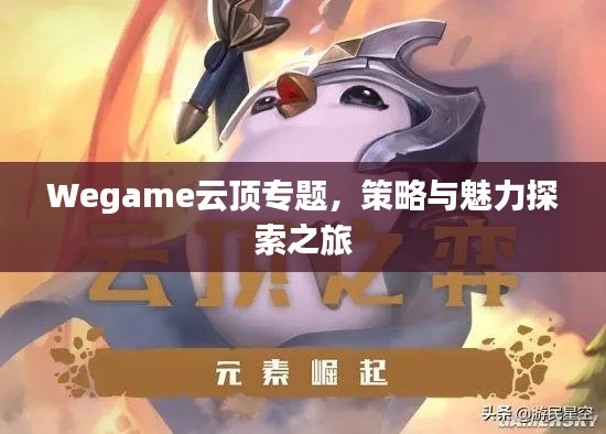 Wegame云顶专题，策略与魅力探索之旅
