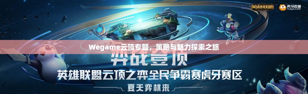Wegame云顶专题,策略与魅力探索之旅