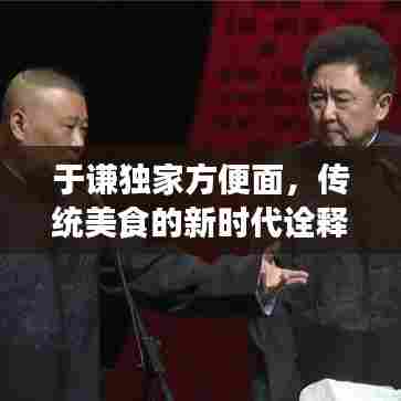 于谦独家方便面,传统美食的新时代诠释