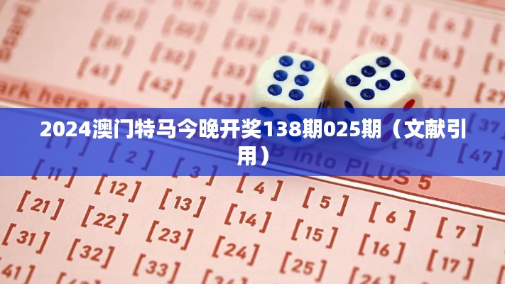 2024澳门特马今晚开奖138期025期(文献引用)