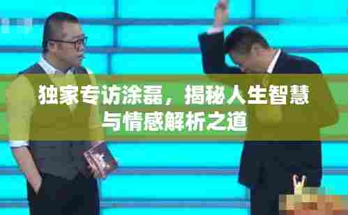 独家专访涂磊，揭秘人生智慧与情感解析之道