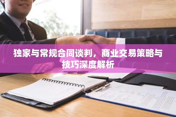 独家与常规合同谈判,商业交易策略与技巧深度解析