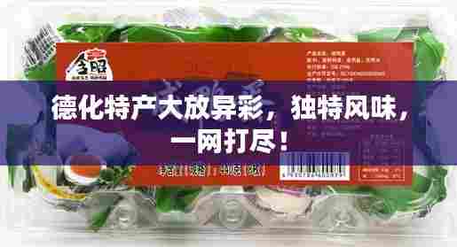 德化特产大放异彩,独特风味,一网打尽!