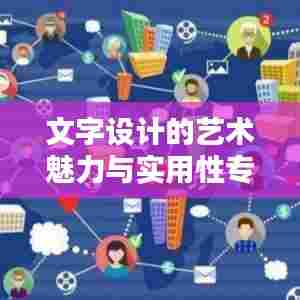 文字设计的艺术魅力与实用性专题探讨