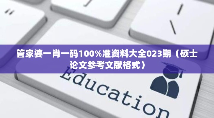 管家婆一肖一码100%准资料大全023期(硕士论文参考文献格式)