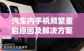 汽车内手机频繁重启原因及解决方案解析