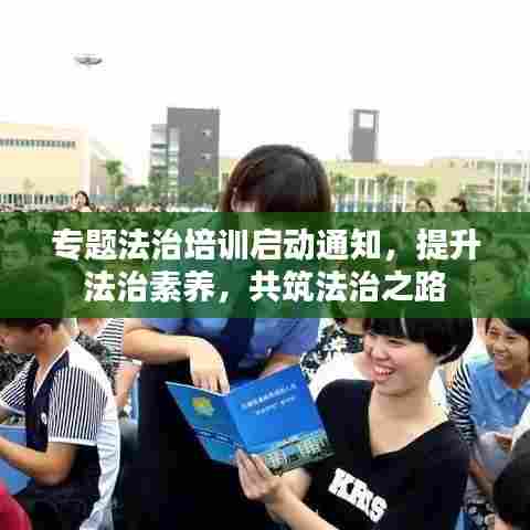 专题法治培训启动通知,提升法治素养,共筑法治之路