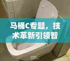 马桶C专题,技术革新引领智能化潮流