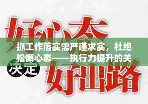 抓工作落实需严谨求实，杜绝松懈心态——执行力提升的关键之道