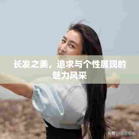 长发之美,追求与个性展现的魅力风采