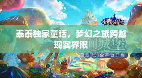 泰泰独家童话,梦幻之旅跨越现实界限