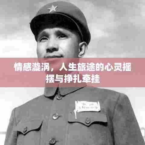 情感漩涡,人生旅途的心灵摇摆与挣扎牵挂