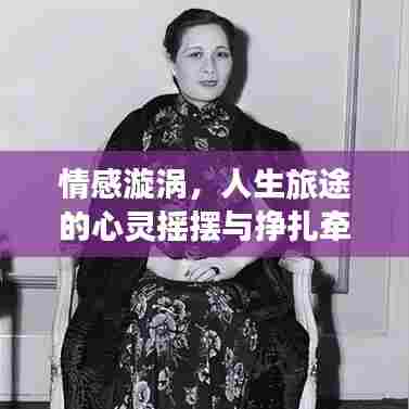 情感漩涡,人生旅途的心灵摇摆与挣扎牵挂