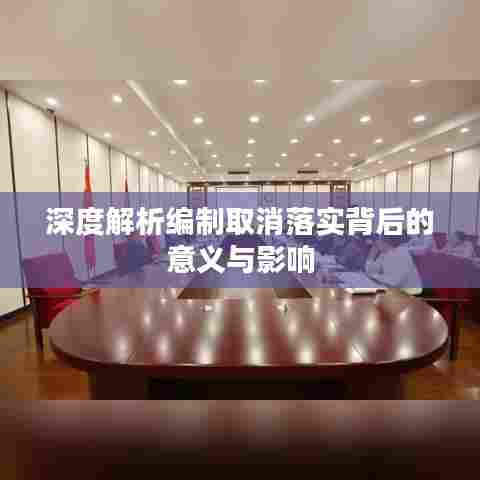 深度解析编制取消落实背后的意义与影响