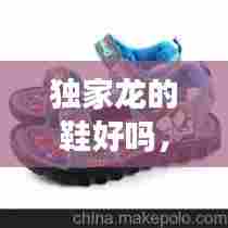 独家龙的鞋好吗,独家龙是个大品牌吗