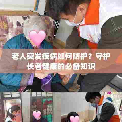 老人突发疾病如何防护?守护长者健康的必备知识