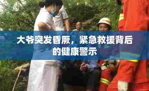 大爷突发昏厥，紧急救援背后的健康警示