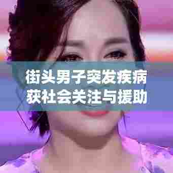 街头男子突发疾病获社会关注与援助