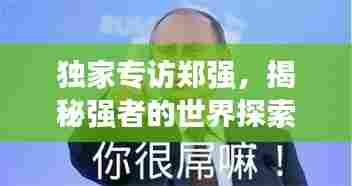 独家专访郑强，揭秘强者的世界探索之旅