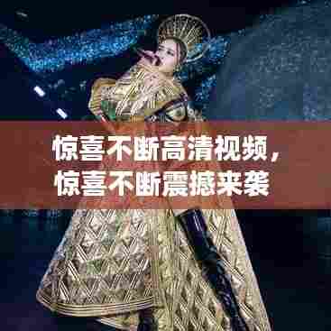 惊喜不断高清视频，惊喜不断震撼来袭 