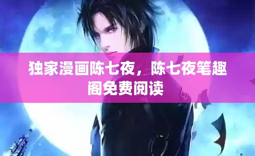 独家漫画陈七夜，陈七夜笔趣阁免费阅读 