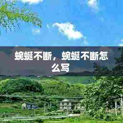 蜿蜒不断，蜿蜒不断怎么写 