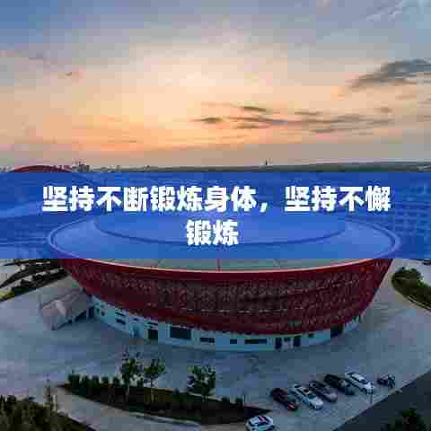 坚持不断锻炼身体,坚持不懈锻炼