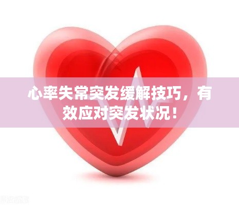 心率失常突发缓解技巧，有效应对突发状况！