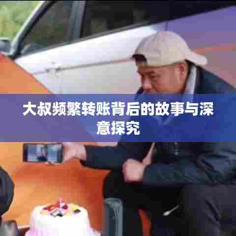 大叔频繁转账背后的故事与深意探究