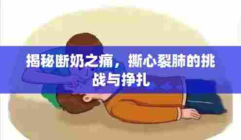 揭秘断奶之痛,撕心裂肺的挑战与挣扎