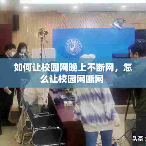 如何让校园网晚上不断网，怎么让校园网断网 