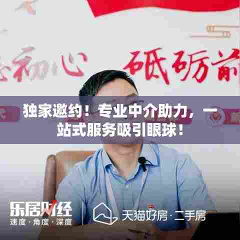 独家邀约!专业中介助力,一站式服务吸引眼球!