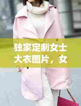 独家定制女士大衣图片，女装大衣定制 