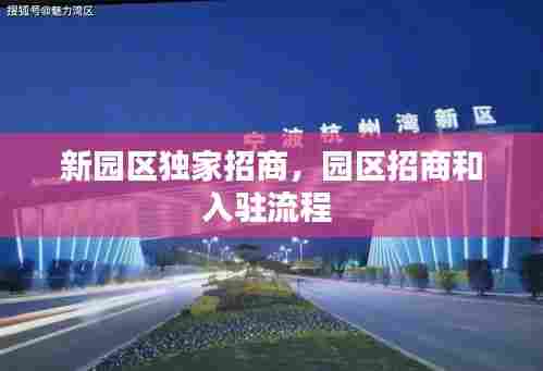 新园区独家招商，园区招商和入驻流程 