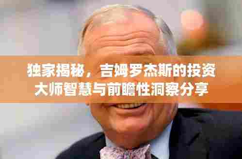 独家揭秘,吉姆罗杰斯的投资大师智慧与前瞻性洞察分享