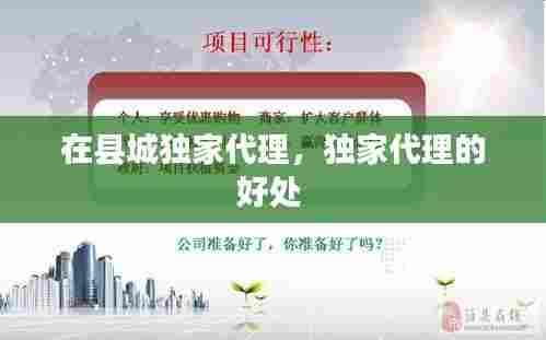在县城独家代理，独家代理的好处 