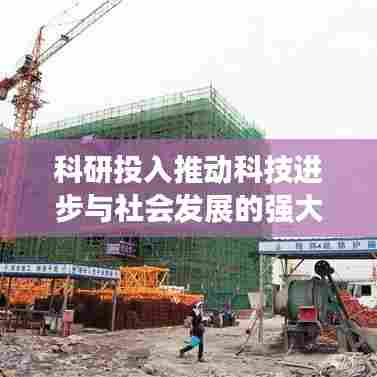 科研投入推动科技进步与社会发展的强大引擎力
