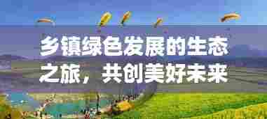 乡镇绿色发展的生态之旅，共创美好未来