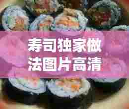 寿司独家做法图片高清,寿司在家简单做法