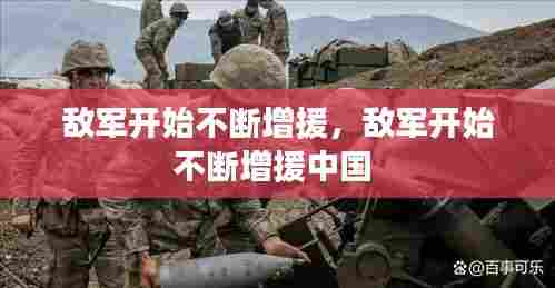 敌军开始不断增援，敌军开始不断增援中国 