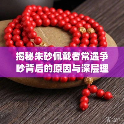 揭秘朱砂佩戴者常遇争吵背后的原因与深层理解