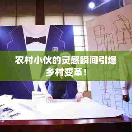 农村小伙的灵感瞬间引爆乡村变革!