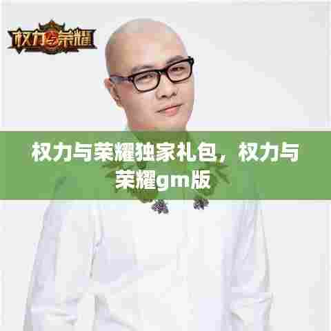 权力与荣耀独家礼包,权力与荣耀gm版