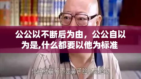 公公以不断后为由,公公自以为是,什么都要以他为标准