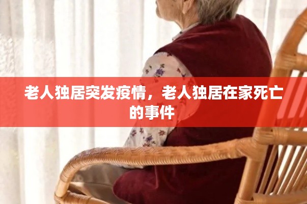 老人独居突发疫情,老人独居在家死亡的事件