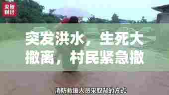 突发洪水,生死大撤离,村民紧急撤离的惊心动魄时刻